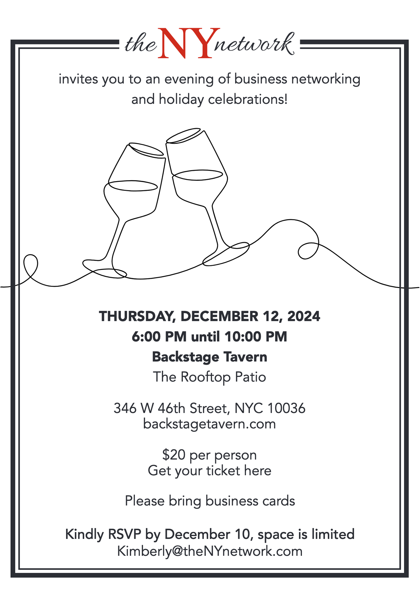 NY Network invites you to an evening of business networking and holiday celebrations! THURSDAY, DECEMBER 12, 2024 6:00 PM until 10:00 PM Backstage Tavern The Rooftop Patio 346 W 46th Street, NYC 10036 backstagetavern.com $20 per person Get your ticket here Please bring business cards Kindly RSVP by December 10, space is limited Kimberly@theNYnetwork.com